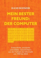 Mein bester Freund: der Computer: Erstaunliche, amüsante und erlebte 'Geschichten' aus der Frühzeit der Informatik von 1959 bis 2004. (German Edition) 3756284735 Book Cover