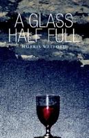 A Glass Half Full 1413401864 Book Cover