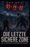 DIE LETZTE SICHERE ZONE: Eine Systemapokalypse Progression LitRPG Adventure B0H6Y23VV5 Book Cover
