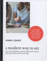 A Modern Way to Eat: Over 200 Satisfying, Everyday Vegetarian Recipes (That Will Make You Feel Amazing) 1607748037 Book Cover