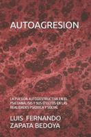 AUTOAGRESION: LA PULSIÓN AUTODESTRUCTIVA EN EL PSICOANÁLISIS Y SUS EFECTOS EN LAS REALIDADES PSÍQUICA Y SOCIAL B0G4N2LX27 Book Cover