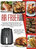 Air Fryer Cookbook: Perfectly Portioned Recipes for Healthier Fried Favorites for Quick and Easy Meals to Fry, Bake, Grill, and Roast with Your Air Fryer. How to Get the Best Results and Achieve Your  180176042X Book Cover