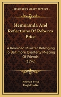 Memoranda And Reflections Of Rebecca Price: A Recorded Minister Belonging To Baltimore Quarterly Meeting Of Friends 1120643775 Book Cover