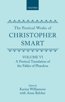 The Poetical Works of Christopher Smart:  Volume VI: A Poetical Translation of the Fables of Phaedrus (Oxford English Texts) 0198183607 Book Cover