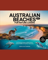 AUSTRALIAN BEACHES FOR NATURE LOVERS 2027: THE ESSENTIAL GUIDE TO HIDDEN SHORES, COASTAL WILDLIFE AND OUTDOOR ADVENTURES B0H46SXFJH Book Cover