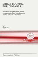 Drugs Looking for Diseases: Innovative Drug Research and the Development of the Beta Blockers and the Calcium Antagonists 9401056897 Book Cover