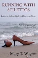 Running with Stilettos: Living a Balanced Life in Dangerous Shoes 1481216694 Book Cover
