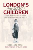 London's Forgotten Children: Thomas Coram and the Foundling Hospital 0752442449 Book Cover