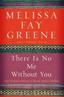 There Is No Me Without You: One Woman's Odyssey to Rescue Africa's Children 1596911166 Book Cover