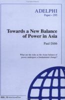 Towards a New Balance of Power in Asia (Adelphi Papers) 0198280696 Book Cover