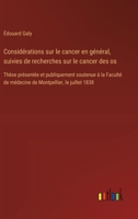 Considérations sur le cancer en général, suivies de recherches sur le cancer des os: Thèse présentée et publiquement soutenue à la Faculté de médecine de Montpellier, le juillet 1838 (French Edition) 3385094941 Book Cover