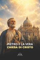 Pietro e la Vera Chiesa di Cristo: Una Guida Cattolica al Papa, alla Tradizione e alla Successione Apostolica (Italian Edition) B0H4GC62HC Book Cover