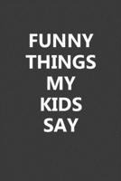 Funny Things My Kids Say: Blank Lined Notebook Journal Gift for Parents - 6x9 Inch 110 Pages Wide Ruled Journal Christmas Gifts for Parents, Mom, Dad, Ruled Journal Notebook for Parents 1675380759 Book Cover