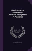 Hand-Book for Travellers in Northern Italy [By Sir F. Palgrave] 1019138505 Book Cover