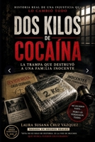 Dos Kilos de Cocaína: La Trampa que destruyó una Familia inocente (Spanish Edition) B0H68MHJZX Book Cover