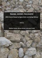 Trauma, History, Philosophy (with Feature Essays by Agnes Heller and Gyorgy Markus) 1847183786 Book Cover