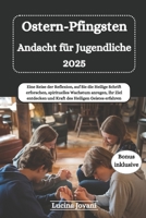 Ostern-Pfingsten Andacht für Jugendliche 2025: Eine Reise der Reflexion, auf Sie die Heilige Schrift erforschen, spirituelles Wachstum anregen, Ihr ... Heiligen Geistes erfahren (German Edition) B0F4JLGNJQ Book Cover