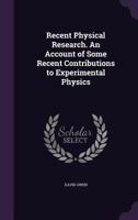 Recent Physical Research. An Account of Some Recent Contributions to Experimental Physics 1346842655 Book Cover