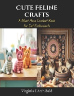 Cute Feline Crafts: A Must Have Crochet Book for Cat Enthusiasts B0CQDHSSLP Book Cover