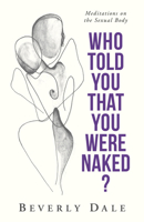 Who Told You That You Were Naked?: Meditations on the Sexual Body 0829800808 Book Cover