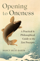 Opening to Oneness: A Practical and Philosophical Guide to the Zen Precepts 1611809398 Book Cover
