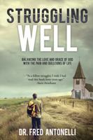 Struggling Well: Balancing the Love and Grace of God with the Pain and Questions of Life 163357105X Book Cover