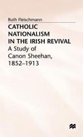 Catholic Nationalism in the Irish Revival: A Study of Canon Sheehan, 1852-1913 0333689437 Book Cover