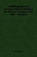 A Bibliography of American Natural History: The Pioneer Century 1769-1865 - Volume I 140675479X Book Cover