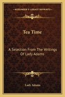 Tea Time: A Selection From The Writings Of Lady Adams 1163133272 Book Cover