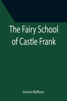 The Fairy School of Castle Frank 1519507429 Book Cover