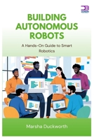 Building Autonomous Robots: A Hands-On Guide to Smart Robotics B0F9Y8ZDRQ Book Cover