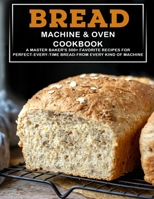 Bread Machine & Oven Cookbook: A Master Baker's 300+ Favorite Recipes For Perfect-Every-Time Bread-From Every Kind Of Machine B096TRXNPN Book Cover