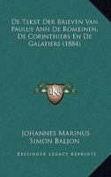 De Tekst Der Brieven Van Paulus Ann De Romeinen, De Corinthiers En De Galatiers (1884) 1160062684 Book Cover