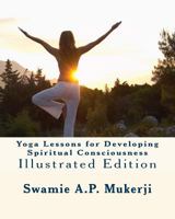 Yoga Lessons for Developing Spiritual Consciousness: Illustrated Edition 1461132940 Book Cover