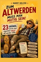 Zum Altwerden muss man mutig sein: 23 Gründe, warum man nicht alt werden sollte (German Edition) B0H49M355W Book Cover