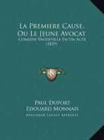 La Premiere Cause, Ou Le Jeune Avocat: Comedie Vaudeville En Un Acte (1829) 1179803221 Book Cover