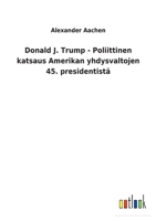 Donald J. Trump - Poliittinen katsaus Amerikan yhdysvaltojen 45. presidentistä 3752460083 Book Cover