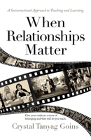 When Relationships Matter: A Socioemotional Approach to Teaching and Learning 1532097905 Book Cover