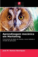 Aprendizagem mecânica em Marketing: Crescimento de dados de clientes, novos métodos e miríade de aplicações 6203614688 Book Cover