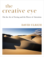 The Creative Eye: On the Art of Seeing and the Power of Attention 1645475484 Book Cover