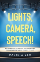 Lights, Camera, Speech!: The Essentials Of Dynamic Communication From A Public Speaking Coach & TV Host B085RNLLLZ Book Cover