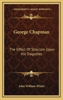 George Chapman: the Effect of Stoicism Upon His Tragedies. -- 1014681197 Book Cover