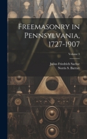 Freemasonry in Pennsylvania, 1727-1907; Volume 3 102139047X Book Cover