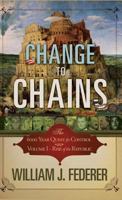 Change to Chains-The 6,000 Year Quest for Control -Volume I-Rise of the Republic