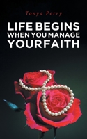 Life Begins When You Manage Your Faith 1635757703 Book Cover