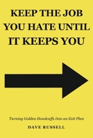 Keep The Job You Hate Until It Keeps You: Turning Golden Handcuffs Into An Exit Plan B0HN7NXKKB Book Cover