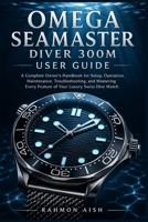 OMEGA SEAMASTER DIVER 300M USER GUIDE: A Complete Owner’s Handbook for Setup, Operation, Maintenance, Troubleshooting, and Mastering Every Feature of Your Luxury Swiss Dive Watch B0GYZPBD6V Book Cover