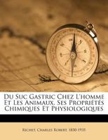 Du Suc Gastrique Chez l'Homme Et Les Animaux, Ses Propriétés Chimiques Et Physiologiques (Classic Reprint) 1172154724 Book Cover