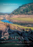 Alésia, son véritable emplacement: Nouvelles révélations sur la localisation du siège d'Alésia, bataille décisive de guerre des Gaules 2322254231 Book Cover