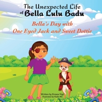 The Unexpected Life of Bella Lulu Badu: Bella's Day with One Eyed Jack and Sweet Dottie B0B54WHTTB Book Cover